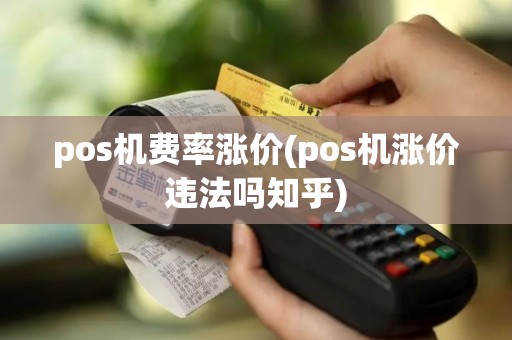 pos机费率涨价(pos机涨价违法吗知乎)