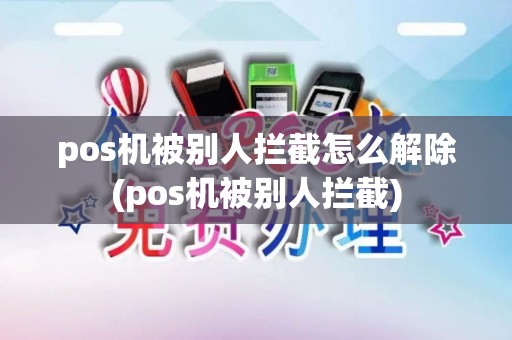 pos机被别人拦截怎么解除(pos机被别人拦截)