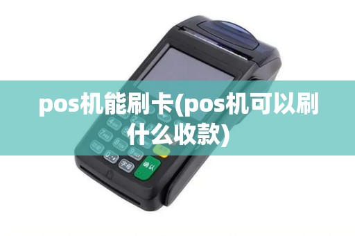 pos机能刷卡(pos机可以刷什么收款)