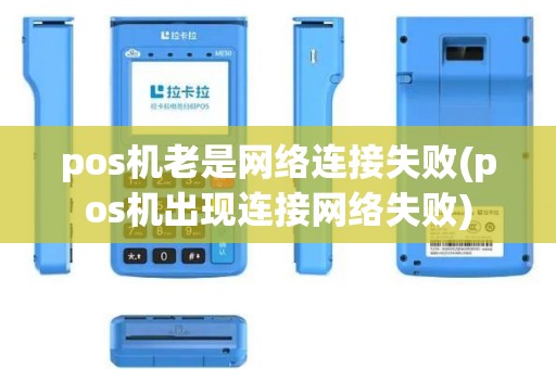 pos机老是网络连接失败(pos机出现连接网络失败)