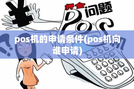 pos机的申请条件(pos机向谁申请)