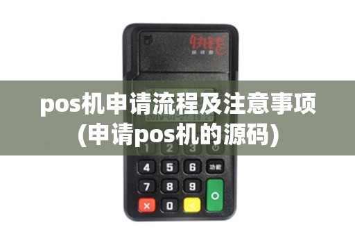 pos机申请流程及注意事项(申请pos机的源码)