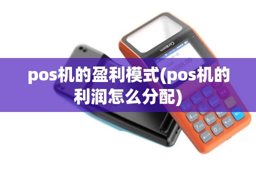 pos机的盈利模式(pos机的利润怎么分配)