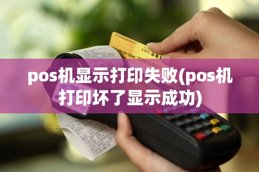 pos机显示打印失败(pos机打印坏了显示成功)