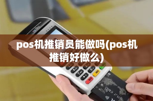 pos机推销员能做吗(pos机推销好做么)