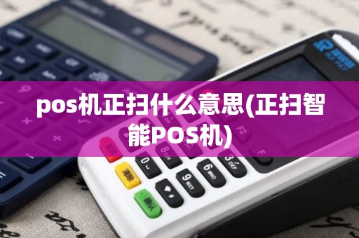 pos机正扫什么意思(正扫智能POS机)