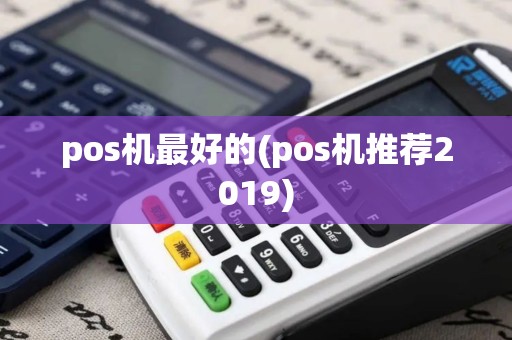pos机最好的(pos机推荐2019)