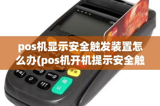 pos机显示安全触发装置怎么办(pos机开机提示安全触发)