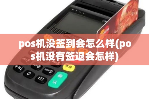 pos机没签到会怎么样(pos机没有签退会怎样)