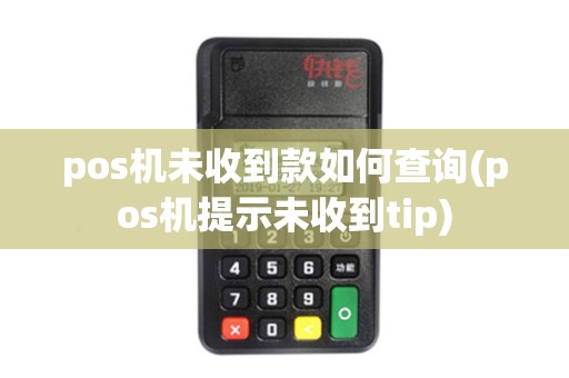 pos机未收到款如何查询(pos机提示未收到tip)