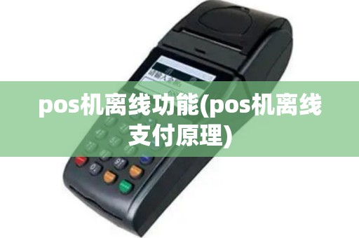pos机离线功能(pos机离线支付原理)