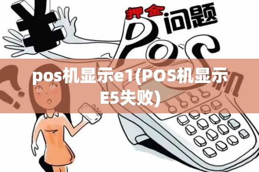 pos机显示e1(POS机显示E5失败)
