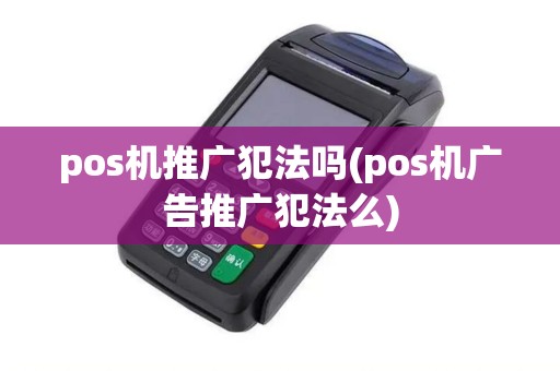pos机推广犯法吗(pos机广告推广犯法么)