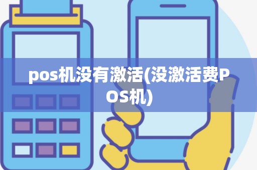 pos机没有激活(没激活费POS机)