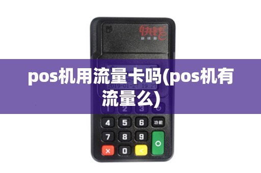 pos机用流量卡吗(pos机有流量么)