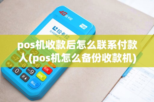 pos机收款后怎么联系付款人(pos机怎么备份收款机)