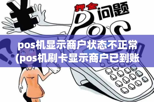 pos机显示商户状态不正常(pos机刷卡显示商户已到账)
