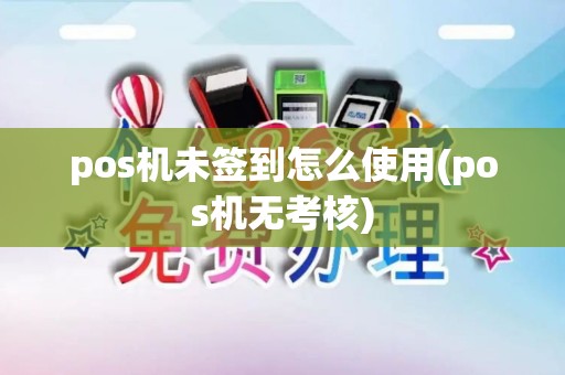 pos机未签到怎么使用(pos机无考核)