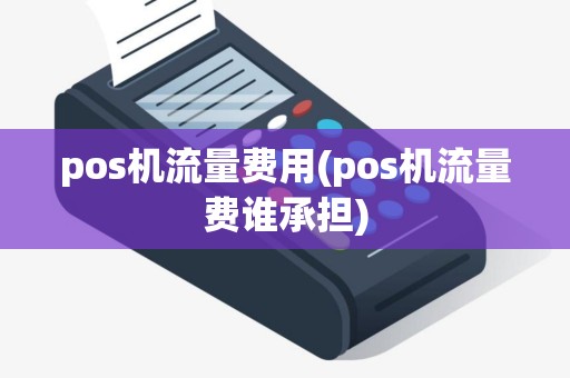 pos机流量费用(pos机流量费谁承担)