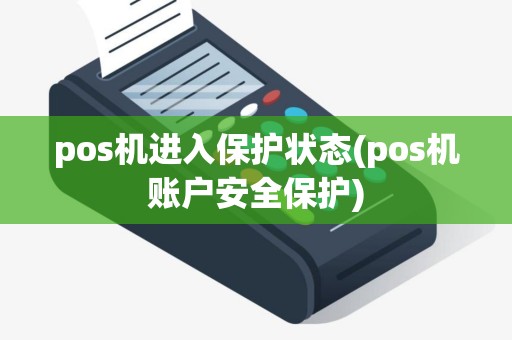 pos机进入保护状态(pos机账户安全保护)