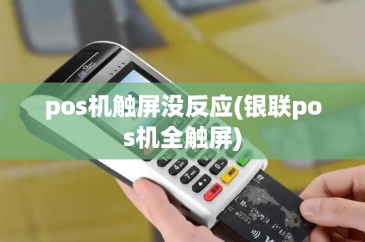 pos机触屏没反应(银联pos机全触屏)