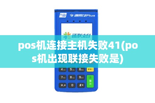 pos机连接主机失败41(pos机出现联接失败是)