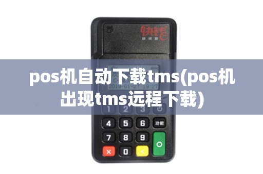 pos机自动下载tms(pos机出现tms远程下载)