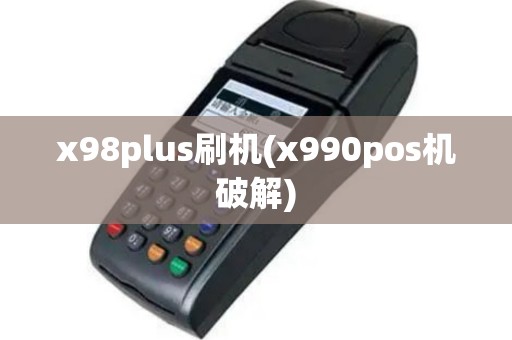 x98plus刷机(x990pos机破解)