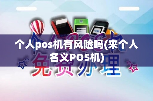 个人pos机有风险吗(来个人名义POS机)