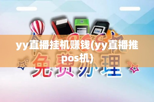 yy直播挂机赚钱(yy直播推pos机)