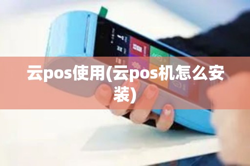 云pos使用(云pos机怎么安装)