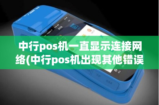中行pos机一直显示连接网络(中行pos机出现其他错误)