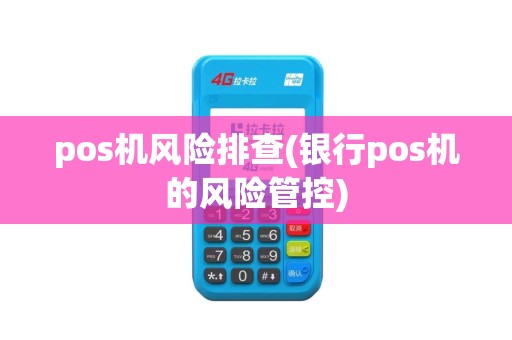 pos机风险排查(银行pos机的风险管控)
