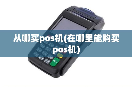 从哪买pos机(在哪里能购买pos机)