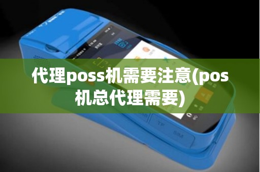 代理poss机需要注意(pos机总代理需要)