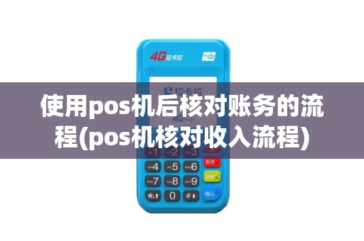 使用pos机后核对账务的流程(pos机核对收入流程)