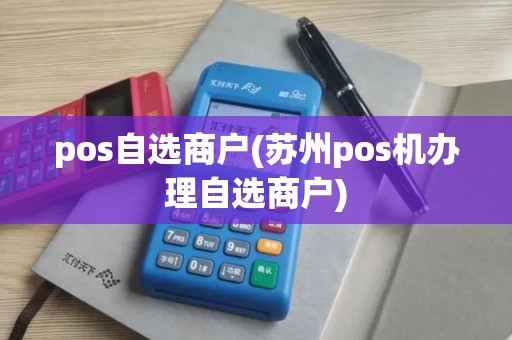 pos自选商户(苏州pos机办理自选商户)