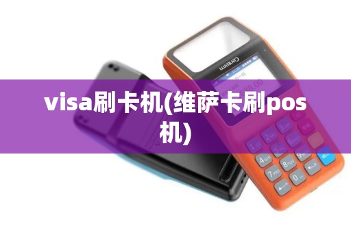 visa刷卡机(维萨卡刷pos机)