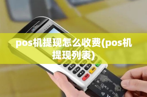 pos机提现怎么收费(pos机提现列表)