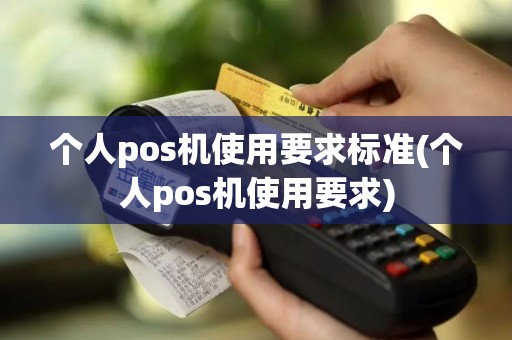 个人pos机使用要求标准(个人pos机使用要求)