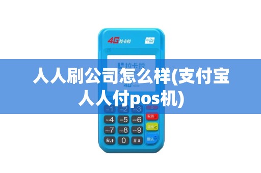 人人刷公司怎么样(支付宝人人付pos机)
