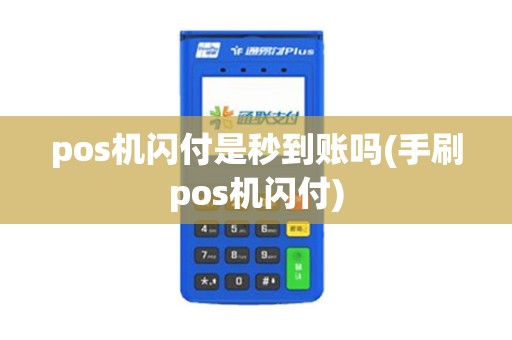 pos机闪付是秒到账吗(手刷pos机闪付)