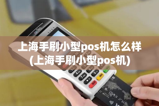 上海手刷小型pos机怎么样(上海手刷小型pos机)