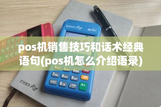 pos机销售技巧和话术经典语句(pos机怎么介绍语录)