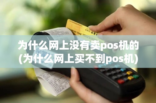 为什么网上没有卖pos机的(为什么网上买不到pos机)