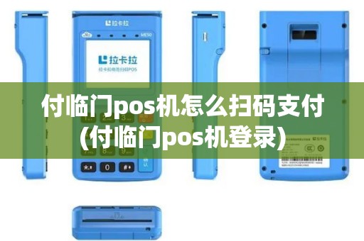 付临门pos机怎么扫码支付(付临门pos机登录)