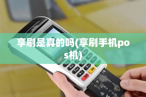 享刷是真的吗(享刷手机pos机)