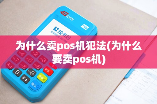 为什么卖pos机犯法(为什么要卖pos机)