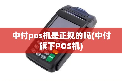 中付pos机是正规的吗(中付旗下POS机)