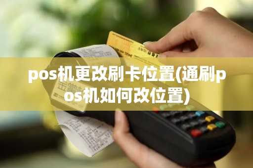 pos机更改刷卡位置(通刷pos机如何改位置)